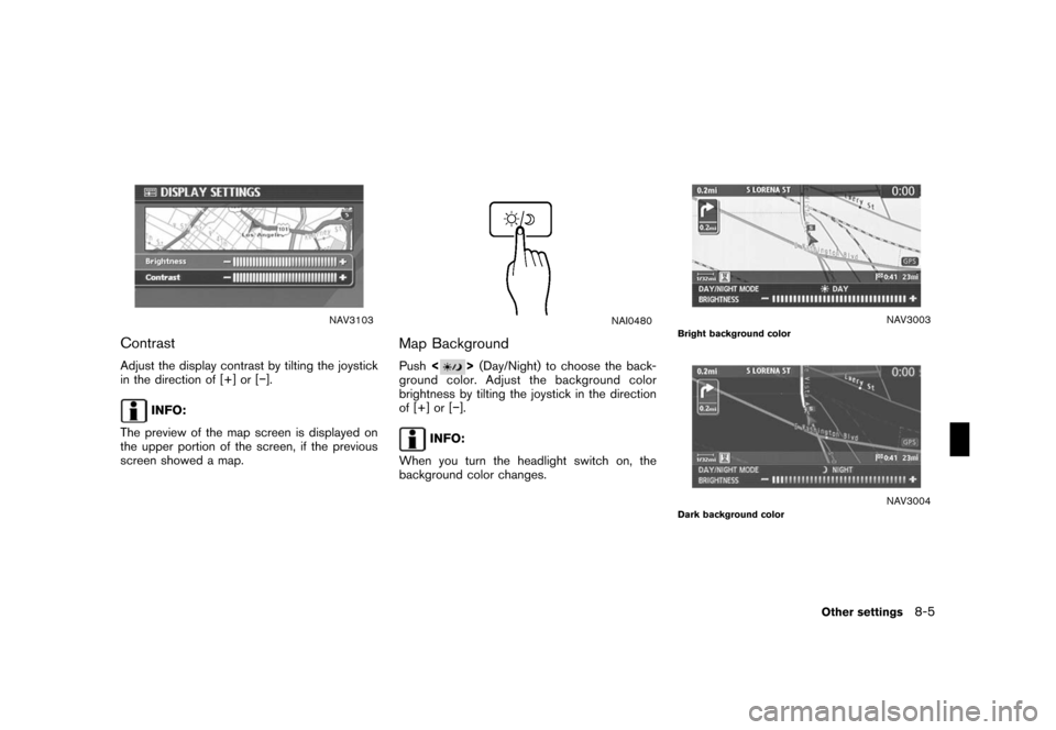 NISSAN ROGUE 2008 1.G 04IT Navigation Manual Black plate (209,1)
Model "NISSAN_NAVI" EDITED: 2007/ 2/ 26
NAV3103
Contrast
Adjust the display contrast by tilting the joystick
in the direction of [+] or [−].
INFO:
The preview of the map screen i