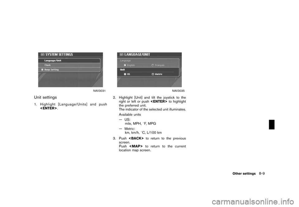 NISSAN ROGUE 2008 1.G 04IT Navigation Manual Black plate (213,1)
Model "NISSAN_NAVI" EDITED: 2007/ 2/ 26
NAV3031
Unit settings
1. Highlight [Language/Units] and push
<ENTER>.
NAV3035
2. Highlight [Unit] and tilt the joystick to the
right or left