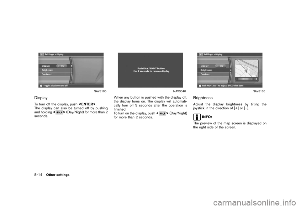 NISSAN ROGUE 2008 1.G 04IT Navigation Manual Black plate (218,1)
Model "NISSAN_NAVI" EDITED: 2007/ 2/ 26
NAV3105
Display
To turn off the display, push<ENTER>.
The display can also be turned off by pushing
and holding<
>(Day/Night) for more than 
