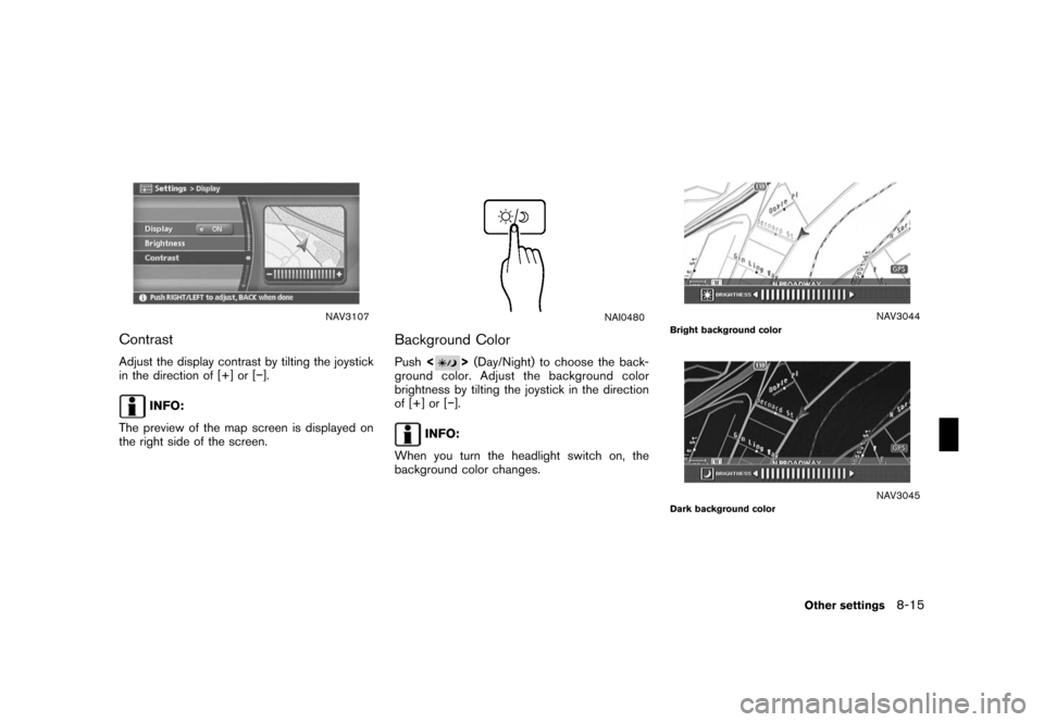 NISSAN ROGUE 2008 1.G 04IT Navigation Manual Black plate (219,1)
Model "NISSAN_NAVI" EDITED: 2007/ 2/ 26
NAV3107
Contrast
Adjust the display contrast by tilting the joystick
in the direction of [+] or [−].
INFO:
The preview of the map screen i