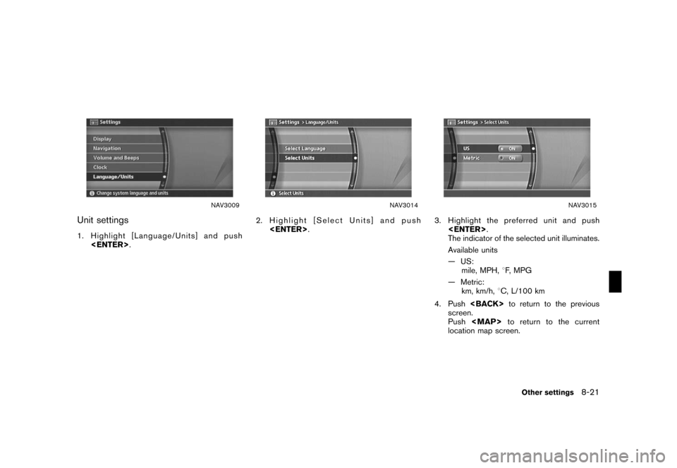 NISSAN ROGUE 2008 1.G 04IT Navigation Manual Black plate (225,1)
Model "NISSAN_NAVI" EDITED: 2007/ 2/ 26
NAV3009
Unit settings
1. Highlight [Language/Units] and push
<ENTER>.
NAV3014
2. Highlight [Select Units] and push
<ENTER>.
NAV3015
3. Highl