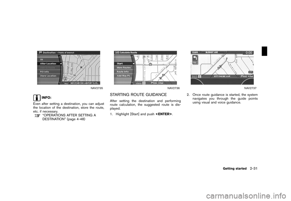 NISSAN ROGUE 2008 1.G 04IT Navigation Manual Black plate (37,1)
Model "NISSAN_NAVI" EDITED: 2007/ 2/ 26
NAV2735
INFO:
Even after setting a destination, you can adjust
the location of the destination, store the route,
etc. if necessary.
“OPERAT