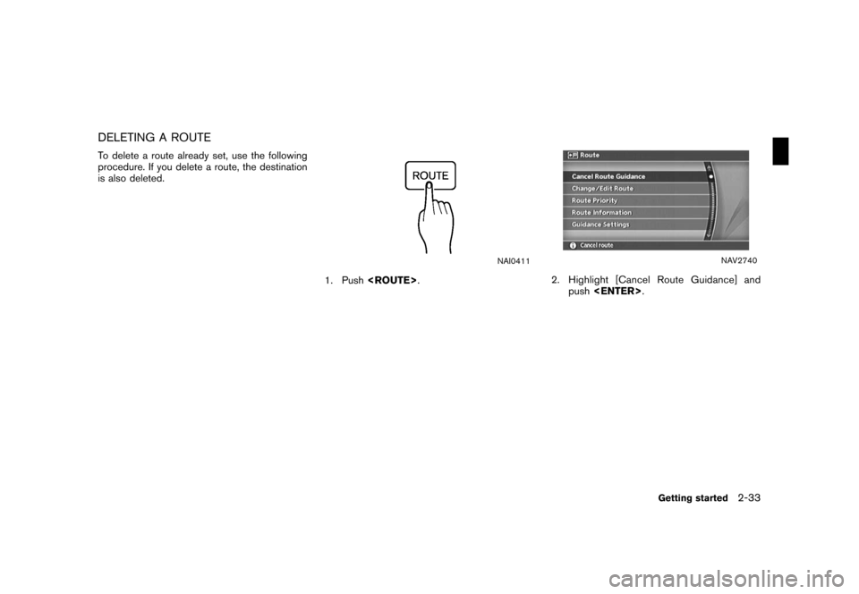 NISSAN ROGUE 2008 1.G 04IT Navigation Manual Black plate (39,1)
Model "NISSAN_NAVI" EDITED: 2007/ 2/ 26
DELETING A ROUTE
To delete a route already set, use the following
procedure. If you delete a route, the destination
is also deleted.
NAI0411

