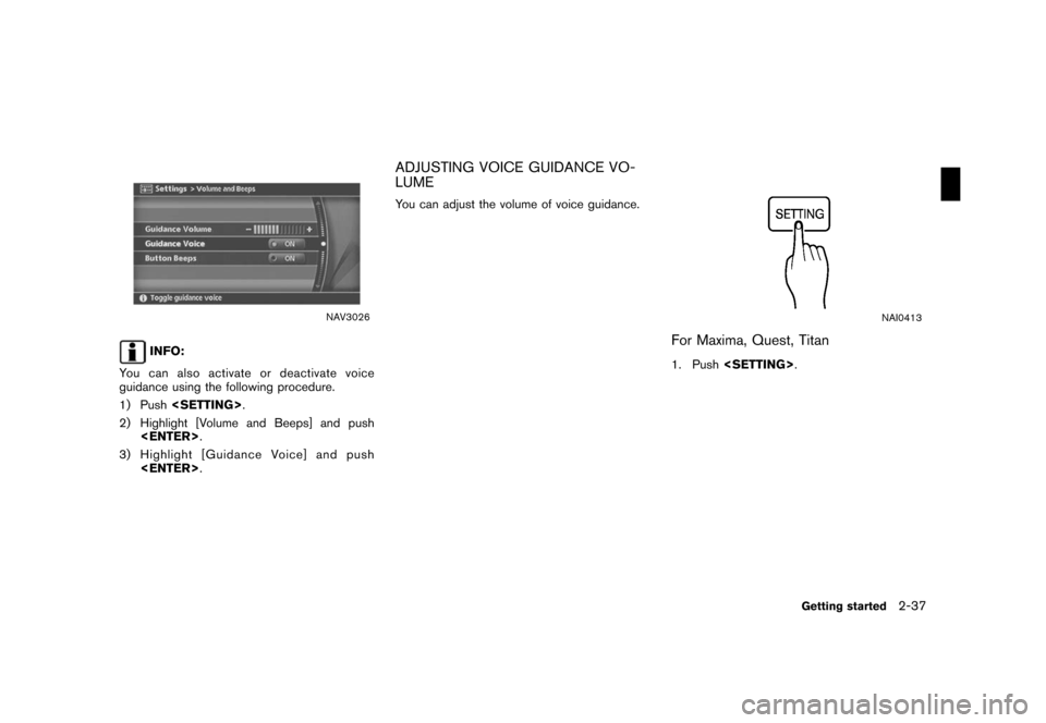 NISSAN ROGUE 2008 1.G 04IT Navigation Manual Black plate (43,1)
Model "NISSAN_NAVI" EDITED: 2007/ 2/ 26
NAV3026
INFO:
You can also activate or deactivate voice
guidance using the following procedure.
1) Push<SETTING>.
2) Highlight [Volume and Be