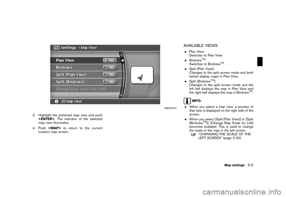 NISSAN ROGUE 2008 1.G 04IT Navigation Manual Black plate (51,1)
Model "NISSAN_NAVI" EDITED: 2007/ 2/ 26
NAV2747
3. Highlight the preferred map view and push
<ENTER>. The indicator of the selected
map view illuminates.
4. Push<MAP>to return to th
