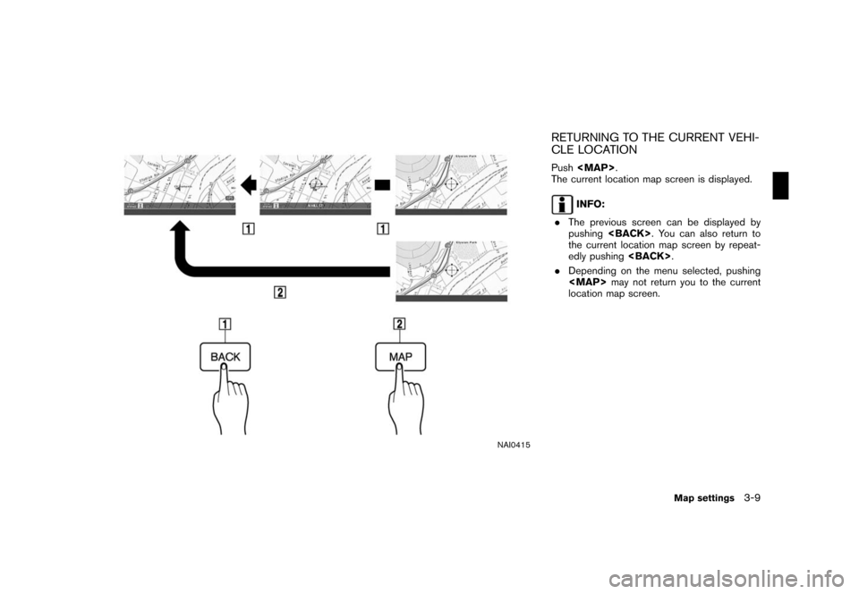 NISSAN ROGUE 2008 1.G 04IT Navigation Manual Black plate (55,1)
Model "NISSAN_NAVI" EDITED: 2007/ 2/ 26
NAI0415
RETURNING TO THE CURRENT VEHI-
CLE LOCATION
Push<MAP>.
The current location map screen is displayed.
INFO:
.The previous screen can b