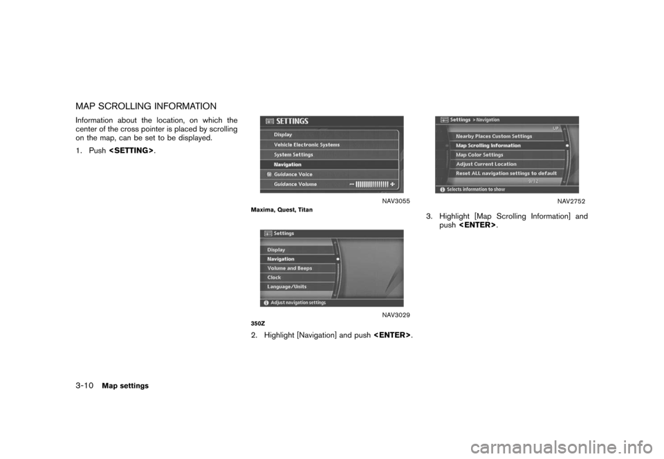 NISSAN ROGUE 2008 1.G 04IT Navigation Manual Black plate (56,1)
Model "NISSAN_NAVI" EDITED: 2007/ 2/ 26
MAP SCROLLING INFORMATION
Information about the location, on which the
center of the cross pointer is placed by scrolling
on the map, can be 