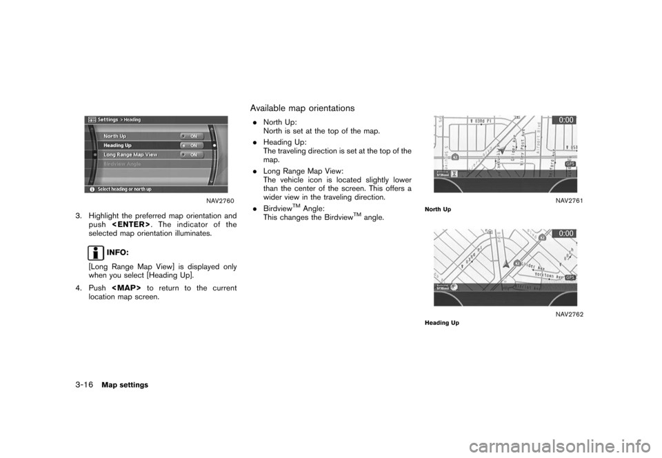 NISSAN ROGUE 2008 1.G 04IT Navigation Manual Black plate (62,1)
Model "NISSAN_NAVI" EDITED: 2007/ 2/ 26
NAV2760
3. Highlight the preferred map orientation and
push<ENTER>. The indicator of the
selected map orientation illuminates.
INFO:
[Long Ra