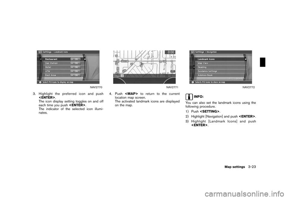 NISSAN ROGUE 2008 1.G 04IT Navigation Manual Black plate (69,1)
Model "NISSAN_NAVI" EDITED: 2007/ 2/ 26
NAV2770
3. Highlight the preferred icon and push
<ENTER>.
The icon display setting toggles on and off
each time you push<ENTER>.
The indicato