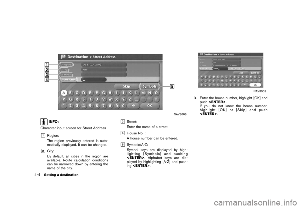 NISSAN ROGUE 2008 1.G 04IT Navigation Manual Black plate (76,1)
Model "NISSAN_NAVI" EDITED: 2007/ 2/ 26
NAV3068
INFO:
Character input screen for Street Address
&1Region:
The region previously entered is auto-
matically displayed. It can be chang