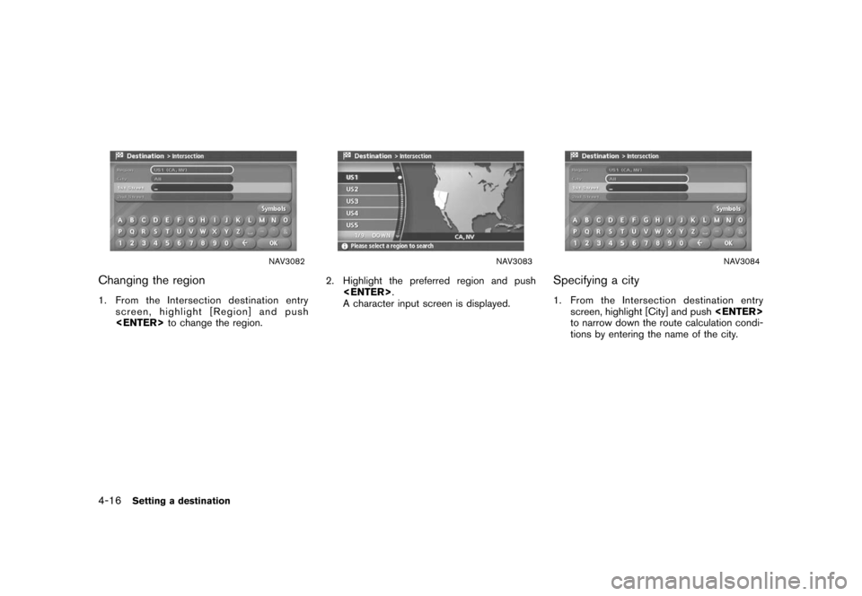 NISSAN ROGUE 2008 1.G 04IT Navigation Manual Black plate (88,1)
Model "NISSAN_NAVI" EDITED: 2007/ 2/ 26
NAV3082
Changing the region
1. From the Intersection destination entry
screen, highlight [Region] and push
<ENTER>to change the region.
NAV30