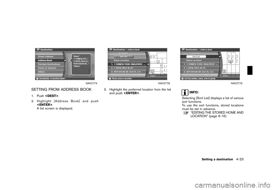 NISSAN ROGUE 2008 1.G 04IT Navigation Manual Black plate (95,1)
Model "NISSAN_NAVI" EDITED: 2007/ 2/ 26
NAV2774
SETTING FROM ADDRESS BOOK
1. Push<DEST>.
2. Highlight [Address Book] and push
<ENTER>.
A list screen is displayed.
NAV2778
3. Highlig