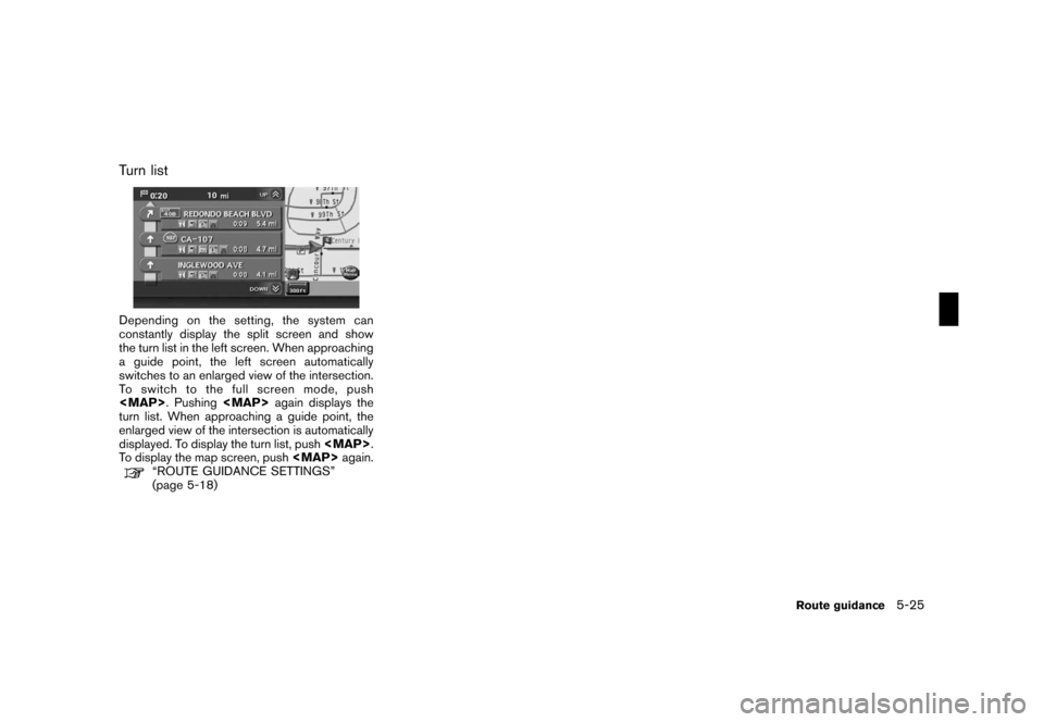 NISSAN ROGUE 2008 1.G 06IT Navigation Manual Black plate (113,1)
Model "NAV2-N" EDITED: 2007/ 3/ 9
Turn list
Depending on the setting, the system can
constantly display the split screen and show
the turn list in the left screen. When approaching