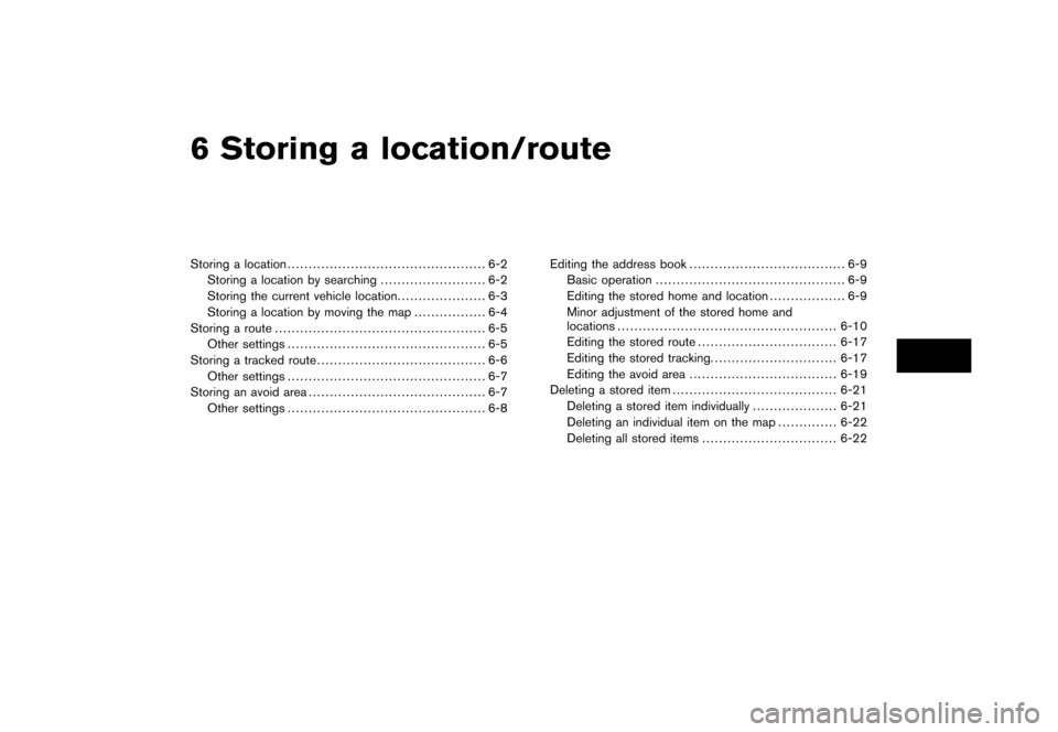 NISSAN ROGUE 2008 1.G 06IT Navigation Manual Black plate (16,1)
6 Storing a location/route
Model "NAV2-N" EDITED: 2007/ 3/ 8
Storing a location............................................... 6-2
Storing a location by searching................... NISSAN ROGUE 2008 1.G 06IT Navigation Manual Black plate (16,1)
6 Storing a location/route
Model "NAV2-N" EDITED: 2007/ 3/ 8
Storing a location............................................... 6-2
Storing a location by searching...................