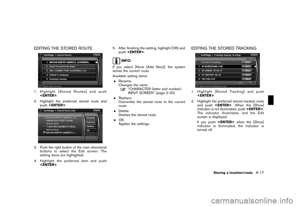 NISSAN ROGUE 2008 1.G 06IT Navigation Manual Black plate (131,1)
Model "NAV2-N" EDITED: 2007/ 3/ 9
EDITING THE STORED ROUTE
1. Highlight[StoredRoutes]andpush
<ENTER>.
2. Highlight the preferred stored route and
push<ENTER>.
3. Push the right but
