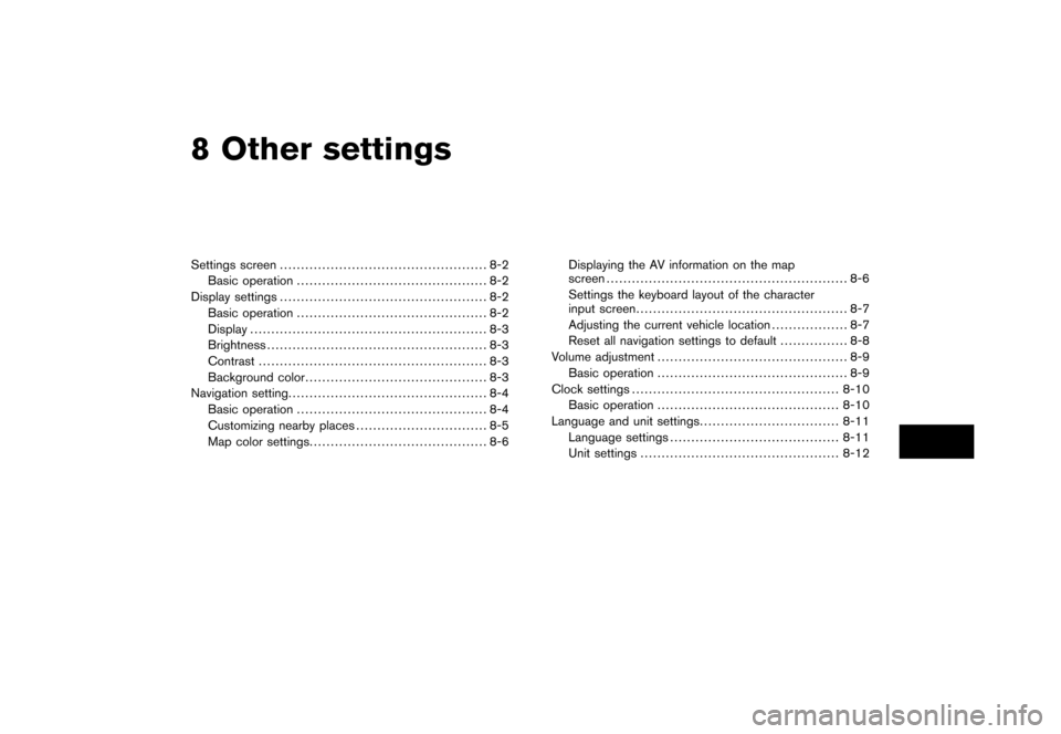 NISSAN ROGUE 2008 1.G 06IT Navigation Manual Black plate (22,1)
8 Other settings
Model "NAV2-N" EDITED: 2007/ 3/ 8
Settings screen................................................. 8-2
Basic operation............................................. NISSAN ROGUE 2008 1.G 06IT Navigation Manual Black plate (22,1)
8 Other settings
Model "NAV2-N" EDITED: 2007/ 3/ 8
Settings screen................................................. 8-2
Basic operation.............................................