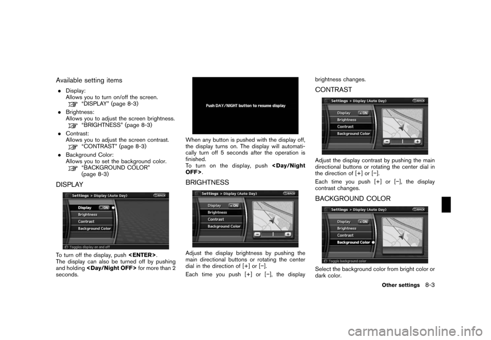 NISSAN ROGUE 2008 1.G 06IT Navigation Manual Black plate (153,1)
Model "NAV2-N" EDITED: 2007/ 3/ 9
Available setting items
.Display:
Allows you to turn on/off the screen.
“DISPLAY” (page 8-3)
.Brightness:
Allows you to adjust the screen brig NISSAN ROGUE 2008 1.G 06IT Navigation Manual Black plate (153,1)
Model "NAV2-N" EDITED: 2007/ 3/ 9
Available setting items
.Display:
Allows you to turn on/off the screen.
“DISPLAY” (page 8-3)
.Brightness:
Allows you to adjust the screen brig