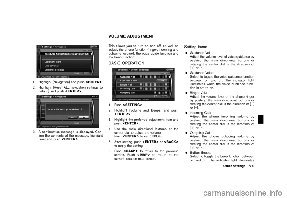NISSAN ROGUE 2008 1.G 06IT Navigation Manual Black plate (159,1)
Model "NAV2-N" EDITED: 2007/ 3/ 9
1. Highlight [Navigation] and push<ENTER>.
2. Highlight [Reset ALL navigation settings to
default] and push<ENTER>.
3. A confirmation message is d