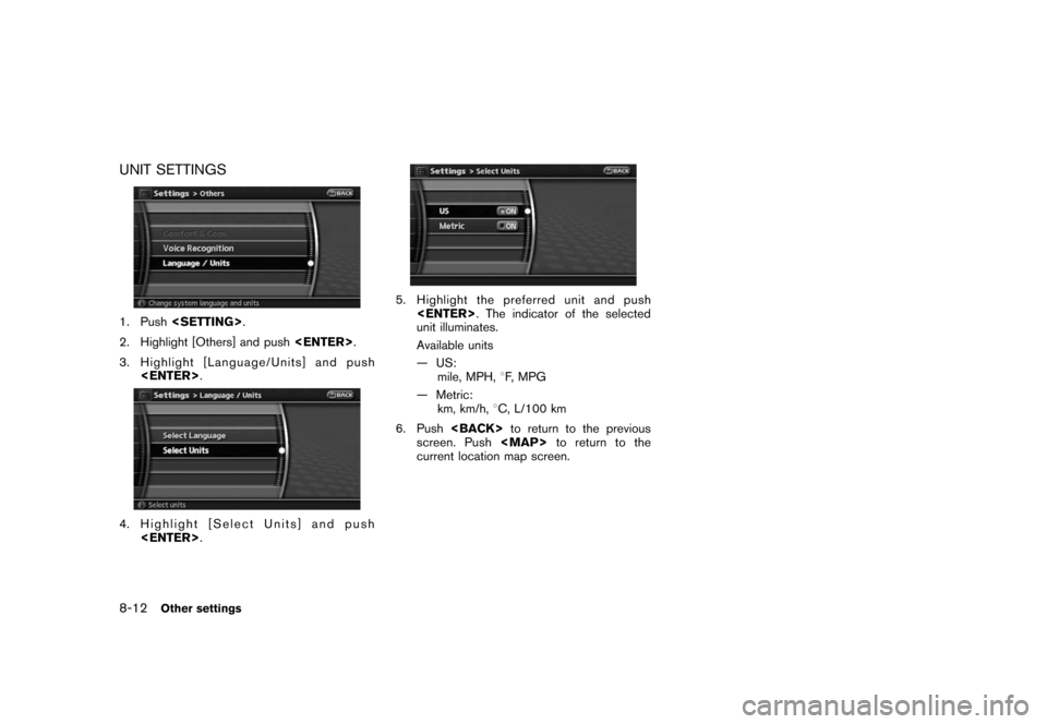 NISSAN ROGUE 2008 1.G 06IT Navigation Manual Black plate (162,1)
Model "NAV2-N" EDITED: 2007/ 3/ 9
UNIT SETTINGS
1. Push<SETTING>.
2. Highlight [Others] and push<ENTER>.
3. Highlight [Language/Units] and push
<ENTER>.
4. Highlight [Select Units]