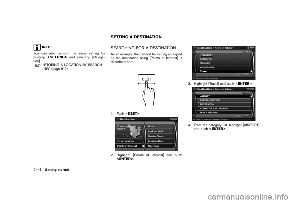 NISSAN ROGUE 2008 1.G 06IT Navigation Manual Black plate (22,1)
Model "NAV2-N" EDITED: 2007/ 3/ 9
INFO:
You can also perform the same setting by
pushing<SETTING>and selecting [Naviga-
tion].
“STORING A LOCATION BY SEARCH-
ING” (page 6-2)
SEA