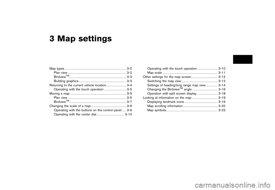 NISSAN ROGUE 2008 1.G 06IT Navigation Manual Black plate (7,1)
3 Map settings
Model "NAV2-N" EDITED: 2007/ 3/ 8
Map types........................................................ 3-2
Plan view..................................................... NISSAN ROGUE 2008 1.G 06IT Navigation Manual Black plate (7,1)
3 Map settings
Model "NAV2-N" EDITED: 2007/ 3/ 8
Map types........................................................ 3-2
Plan view.....................................................