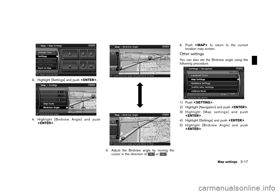NISSAN ROGUE 2008 1.G 06IT Navigation Manual Black plate (53,1)
Model "NAV2-N" EDITED: 2007/ 3/ 9
3. Highlight [Settings] and push<ENTER>.
4. Highlight [Birdview Angle] and push
<ENTER>.
5. Adjust the Birdview angle by moving the
cursor in the d