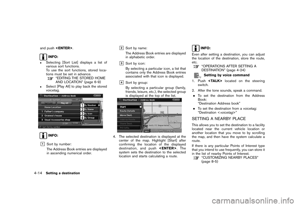 NISSAN ROGUE 2008 1.G 06IT Navigation Manual Black plate (74,1)
Model "NAV2-N" EDITED: 2007/ 3/ 9
and push<ENTER>.
INFO:
.Selecting [Sort List] displays a list of
various sort functions.
To use the sort functions, stored loca-
tions must be set 