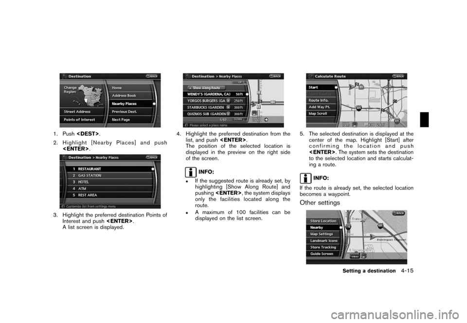 NISSAN ROGUE 2008 1.G 06IT Navigation Manual Black plate (75,1)
Model "NAV2-N" EDITED: 2007/ 3/ 9
1. Push<DEST>.
2. Highlight [Nearby Places] and push
<ENTER>.
3. Highlight the preferred destination Points of
Interest and push<ENTER>.
A list scr