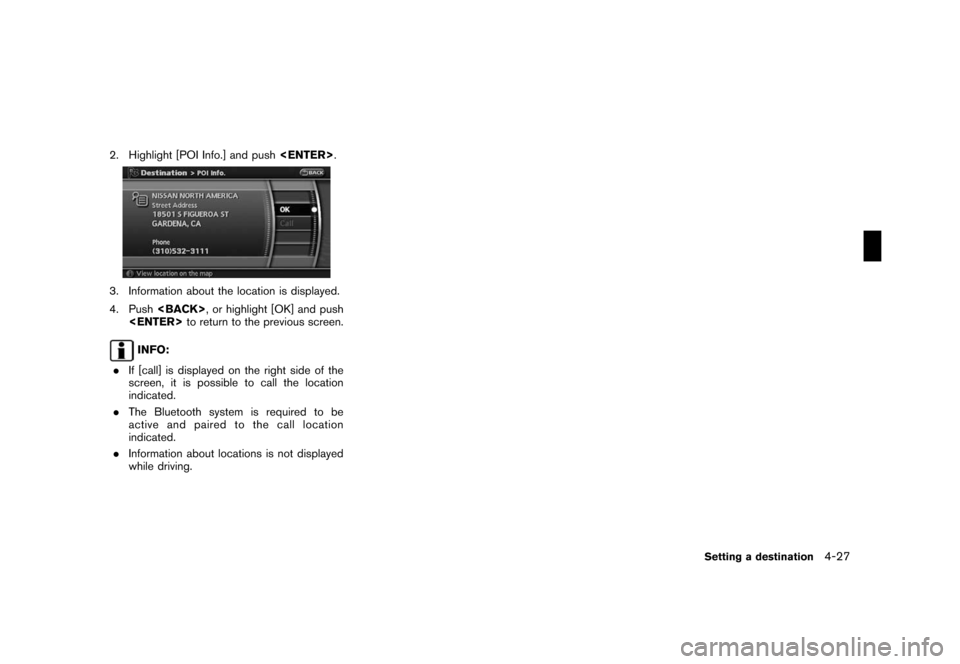 NISSAN ROGUE 2008 1.G 06IT Navigation Manual Black plate (87,1)
Model "NAV2-N" EDITED: 2007/ 3/ 9
2. Highlight [POI Info.] and push<ENTER>.
3. Information about the location is displayed.
4. Push<BACK>, or highlight [OK] and push
<ENTER>to retur