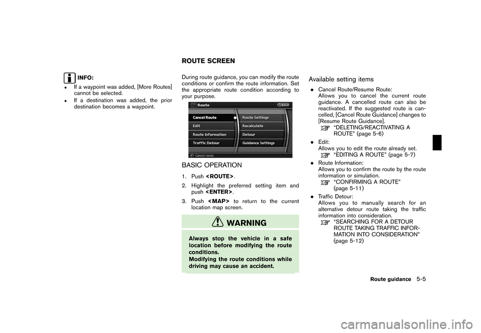 NISSAN ROGUE 2008 1.G 06IT Navigation Manual Black plate (93,1)
Model "NAV2-N" EDITED: 2007/ 3/ 9
INFO:
.If a waypoint was added, [More Routes]
cannot be selected.
.If a destination was added, the prior
destination becomes a waypoint.During rout