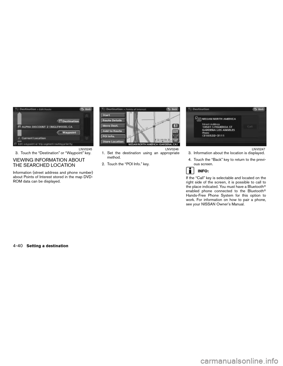 NISSAN ALTIMA 2008 L32A / 4.G Navigation Manual 3. Touch the “Destination” or “Waypoint” key.
VIEWING INFORMATION ABOUT
THE SEARCHED LOCATION
Information (street address and phone number)
about Points of Interest stored in the map DVD-
ROM 