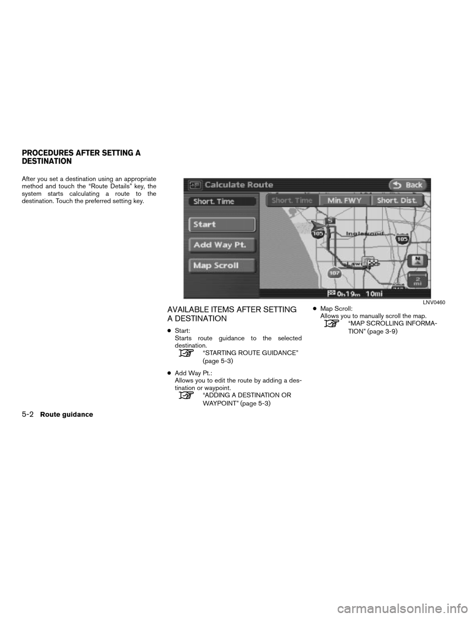 NISSAN ALTIMA 2008 L32A / 4.G Navigation Manual After you set a destination using an appropriate
method and touch the “Route Details” key, the
system starts calculating a route to the
destination. Touch the preferred setting key.
AVAILABLE ITEM