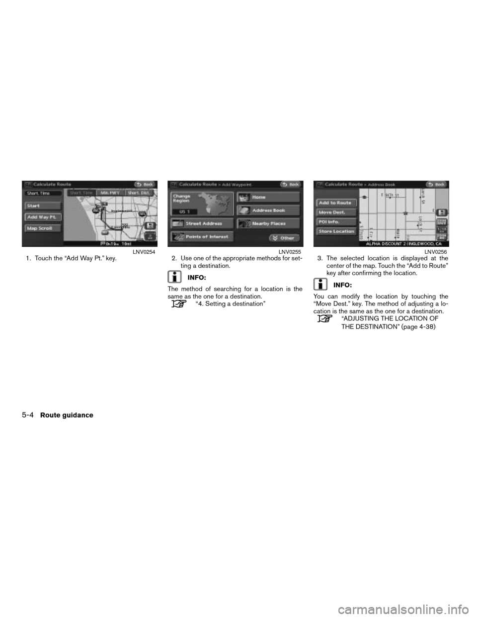 NISSAN ALTIMA 2008 L32A / 4.G Navigation Manual 1. Touch the “Add Way Pt.” key. 2. Use one of the appropriate methods for set-
ting a destination.
INFO:
The method of searching for a location is the
same as the one for a destination.
“4. Sett
