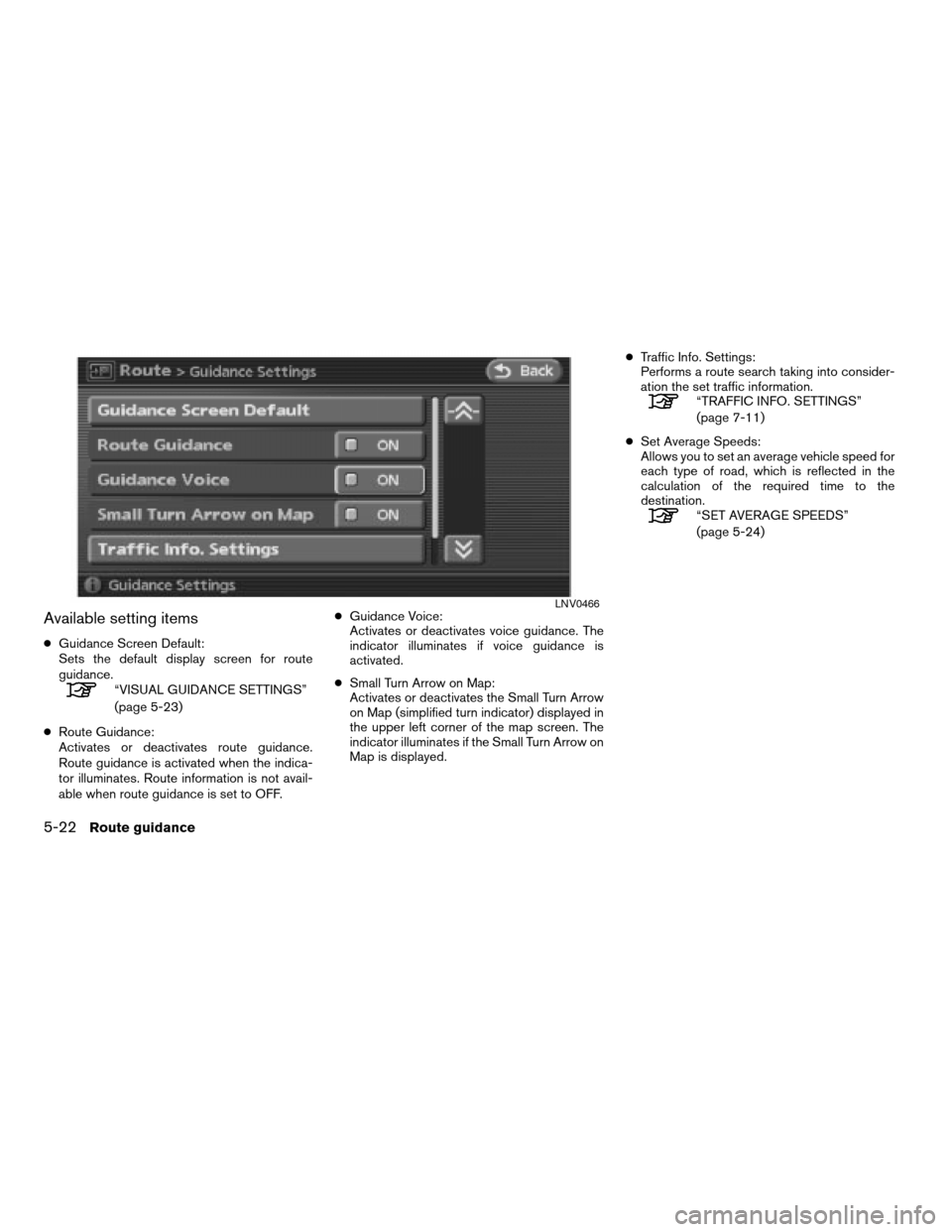 NISSAN ALTIMA 2008 L32A / 4.G Navigation Manual Available setting items
cGuidance Screen Default:
Sets the default display screen for route
guidance.
“VISUAL GUIDANCE SETTINGS”
(page 5-23)
cRoute Guidance:
Activates or deactivates route guidanc NISSAN ALTIMA 2008 L32A / 4.G Navigation Manual Available setting items
cGuidance Screen Default:
Sets the default display screen for route
guidance.
“VISUAL GUIDANCE SETTINGS”
(page 5-23)
cRoute Guidance:
Activates or deactivates route guidanc