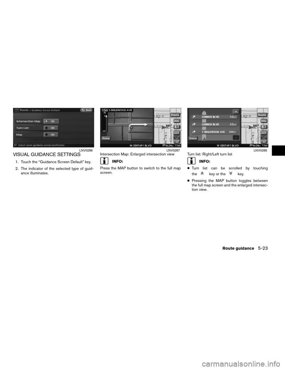 NISSAN ALTIMA 2008 L32A / 4.G Navigation Manual VISUAL GUIDANCE SETTINGS
1. Touch the “Guidance Screen Default” key.
2. The indicator of the selected type of guid-
ance illuminates.Intersection Map: Enlarged intersection viewINFO:
Press the MAP
