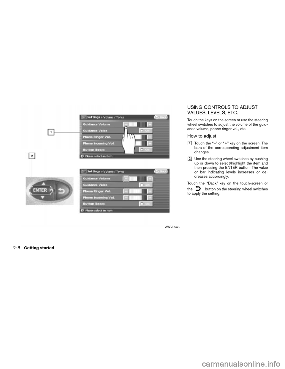 NISSAN ALTIMA 2008 L32A / 4.G Navigation Manual USING CONTROLS TO ADJUST
VALUES, LEVELS, ETC.
Touch the keys on the screen or use the steering
wheel switches to adjust the volume of the guid-
ance volume, phone ringer vol., etc.
How to adjust
h1Tou