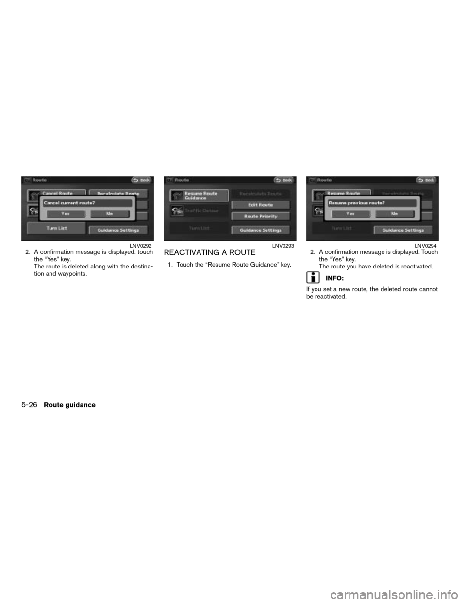 NISSAN ALTIMA 2008 L32A / 4.G Navigation Manual 2. A confirmation message is displayed. touch
the “Yes” key.
The route is deleted along with the destina-
tion and waypoints.REACTIVATING A ROUTE
1. Touch the “Resume Route Guidance” key.2. A 