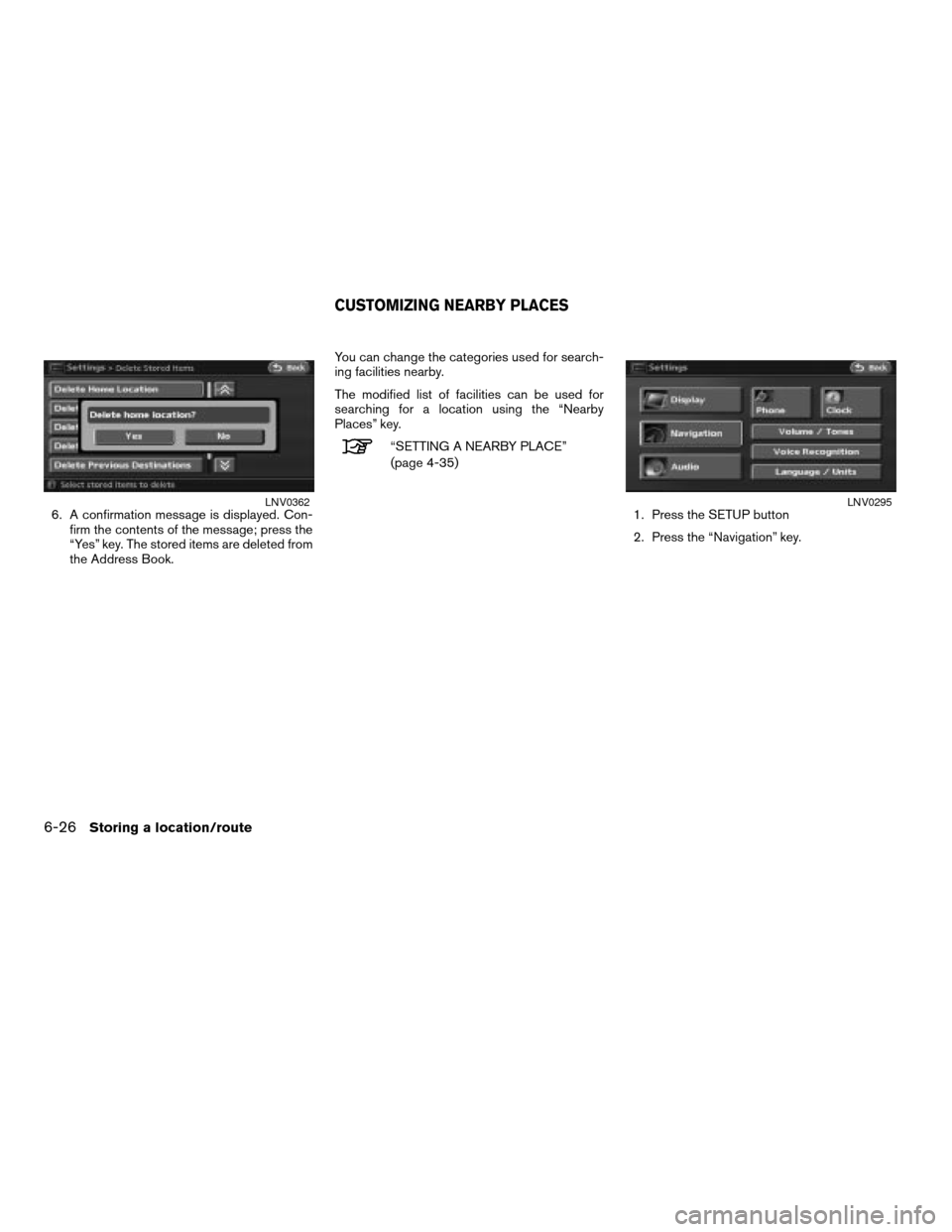 NISSAN ALTIMA 2008 L32A / 4.G Navigation Manual 6. A confirmation message is displayed. Con-
firm the contents of the message; press the
“Yes” key. The stored items are deleted from
the Address Book.You can change the categories used for search
