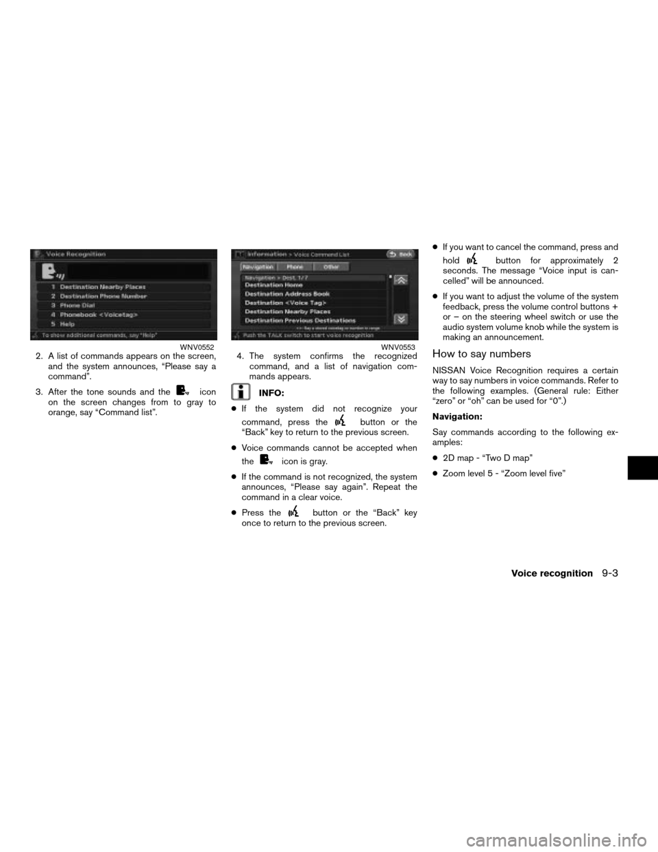 NISSAN ALTIMA 2008 L32A / 4.G Navigation Manual 2. A list of commands appears on the screen,
and the system announces, “Please say a
command”.
3. After the tone sounds and the
icon
on the screen changes from to gray to
orange, say “Command li NISSAN ALTIMA 2008 L32A / 4.G Navigation Manual 2. A list of commands appears on the screen,
and the system announces, “Please say a
command”.
3. After the tone sounds and the
icon
on the screen changes from to gray to
orange, say “Command li