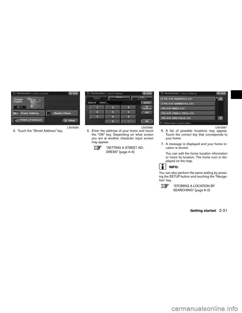 NISSAN ALTIMA 2008 L32A / 4.G Navigation Manual 4. Touch the “Street Address” key. 5. Enter the address of your home and touch
the “OK” key. Depending on what screen
you are at another character input screen
may appear.
“SETTING A STREET 
