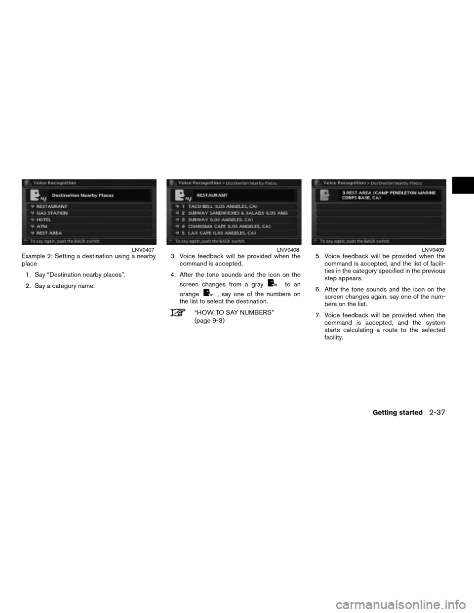 NISSAN ALTIMA 2008 L32A / 4.G Navigation Manual Example 2: Setting a destination using a nearby
place
1. Say “Destination nearby places”.
2. Say a category name.3. Voice feedback will be provided when the
command is accepted.
4. After the tone 