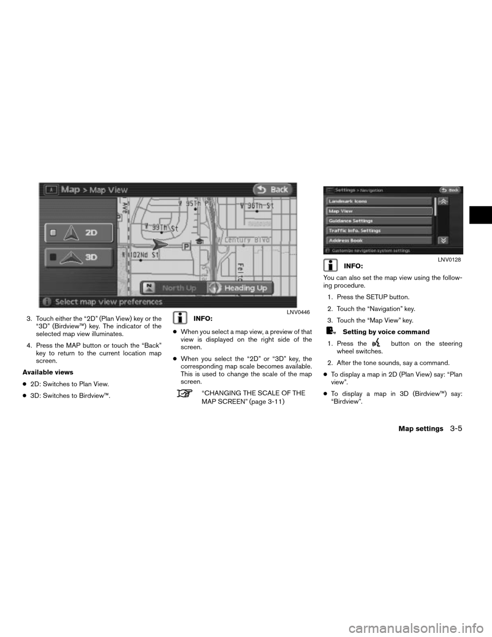 NISSAN ALTIMA 2008 L32A / 4.G Navigation Manual 3. Touch either the “2D” (Plan View) key or the
“3D” (Birdview™) key. The indicator of the
selected map view illuminates.
4. Press the MAP button or touch the “Back”
key to return to the NISSAN ALTIMA 2008 L32A / 4.G Navigation Manual 3. Touch either the “2D” (Plan View) key or the
“3D” (Birdview™) key. The indicator of the
selected map view illuminates.
4. Press the MAP button or touch the “Back”
key to return to the