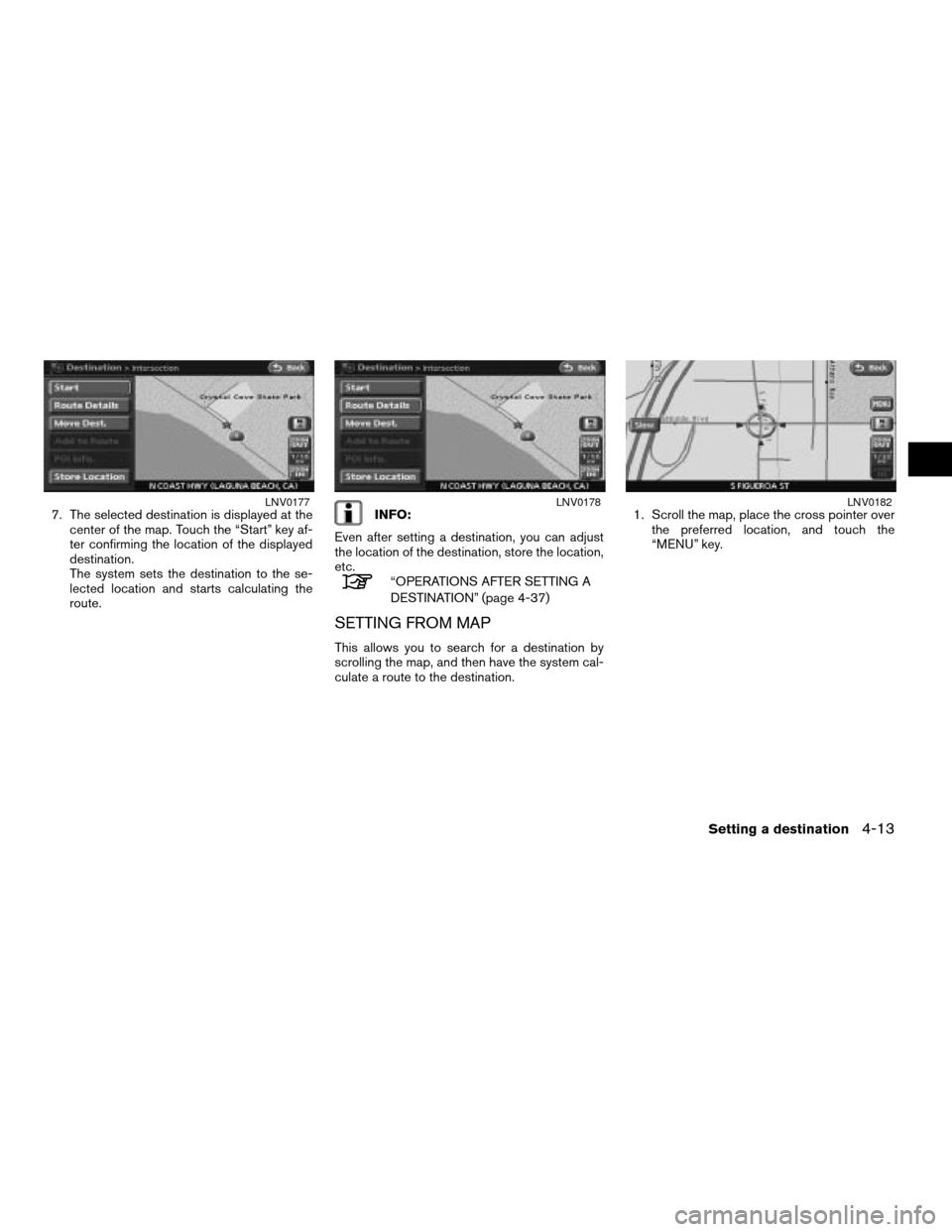 NISSAN ALTIMA 2008 L32A / 4.G Navigation Manual 7. The selected destination is displayed at the
center of the map. Touch the “Start” key af-
ter confirming the location of the displayed
destination.
The system sets the destination to the se-
le