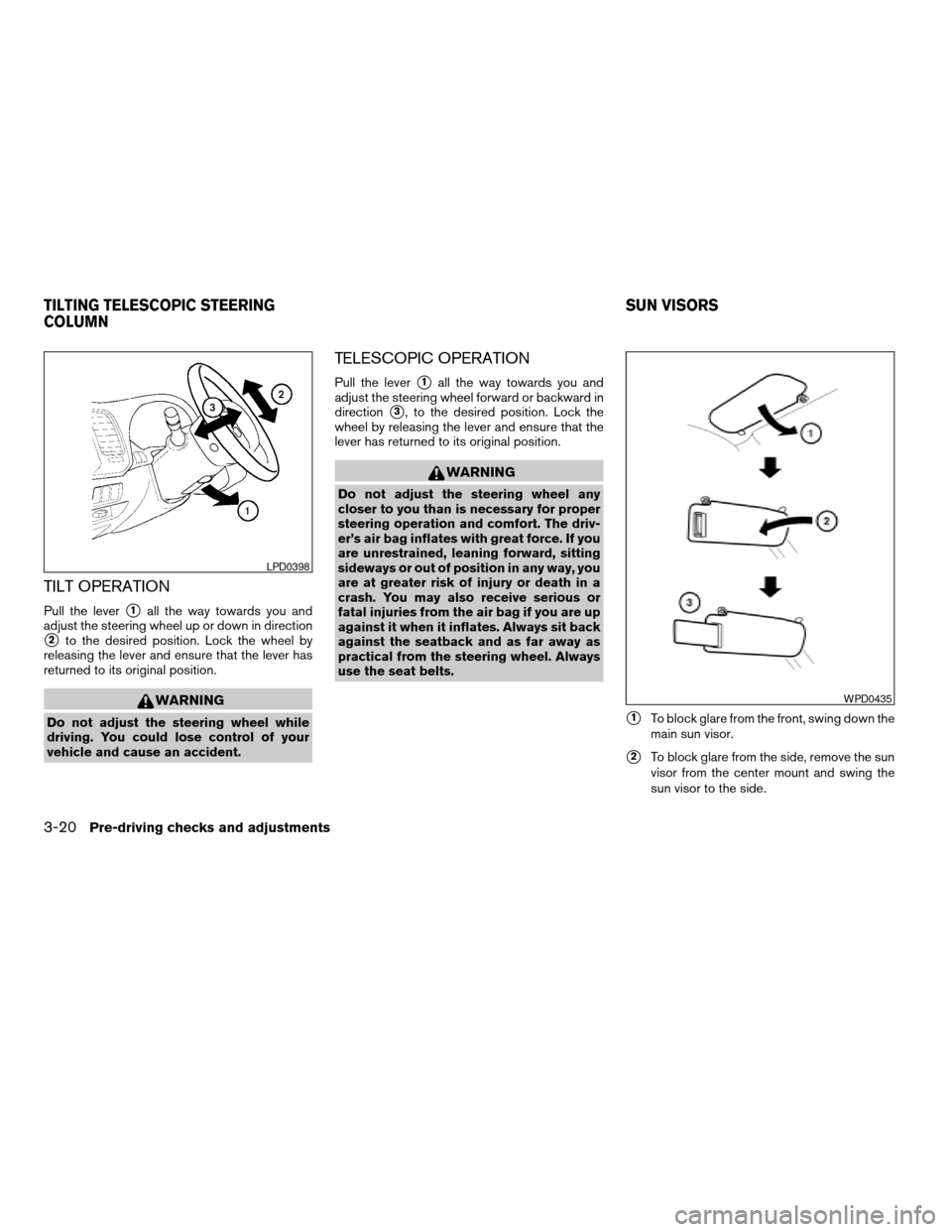 NISSAN ALTIMA 2008 L32A / 4.G Owners Manual TILT OPERATION
Pull the levers1all the way towards you and
adjust the steering wheel up or down in direction
s2to the desired position. Lock the wheel by
releasing the lever and ensure that the lever NISSAN ALTIMA 2008 L32A / 4.G Owners Manual TILT OPERATION
Pull the levers1all the way towards you and
adjust the steering wheel up or down in direction
s2to the desired position. Lock the wheel by
releasing the lever and ensure that the lever