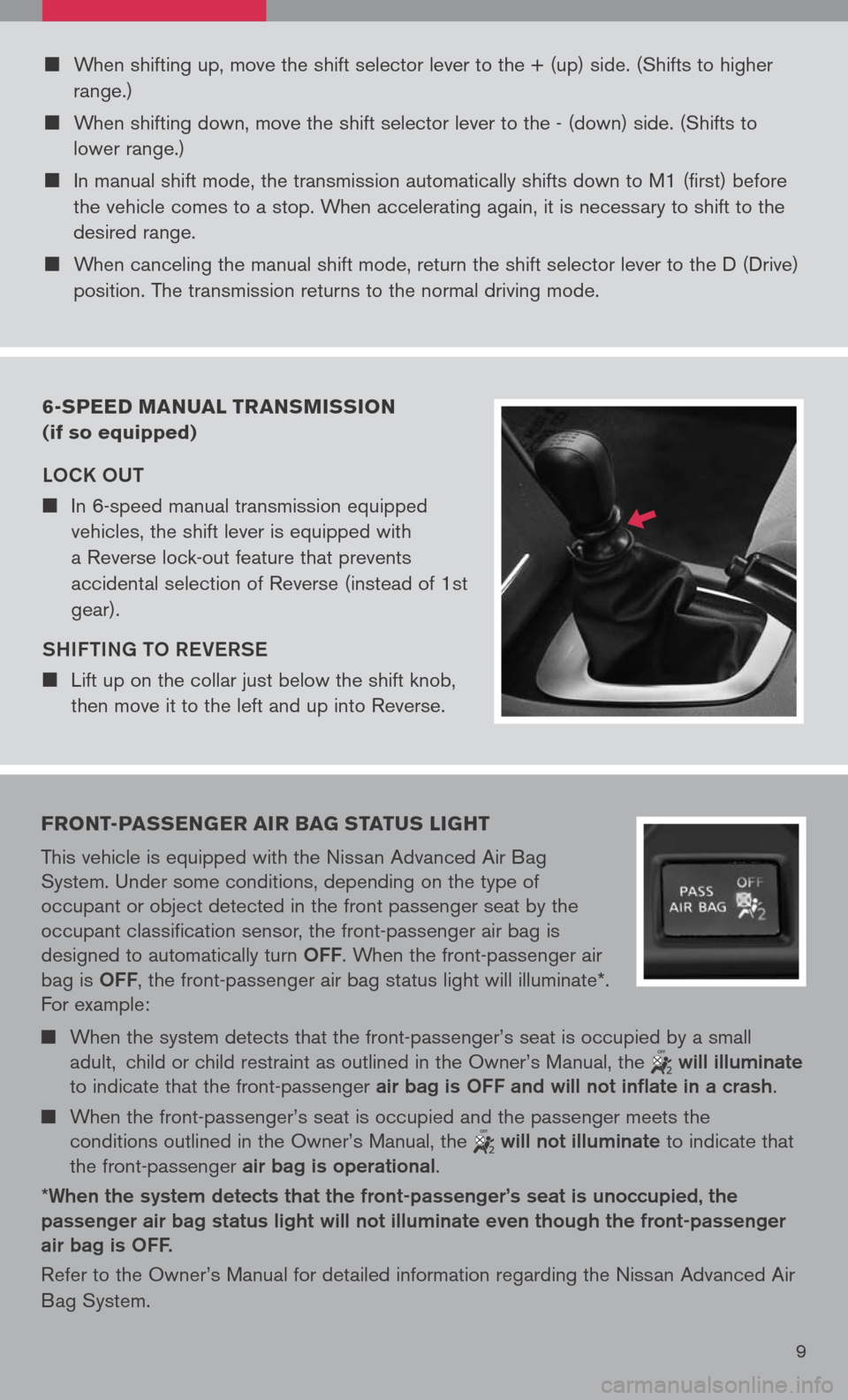 NISSAN ALTIMA 2008 L32A / 4.G Quick Reference Guide 
	When shifting up, move the shift selector lever to the + (up) side. (Shifts to higher 
range.)
	When shifting down, move the shift selector lever to the - (down) side. (Shifts to 
lower range.