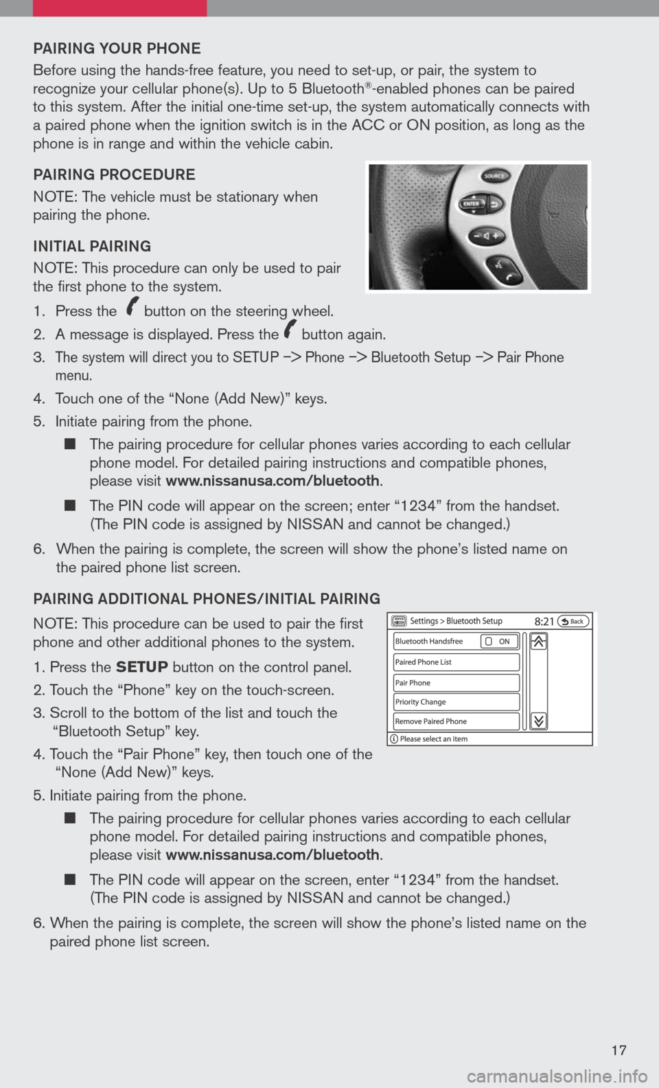 NISSAN ALTIMA 2008 L32A / 4.G Quick Reference Guide 
PAIRING YoUR PH oNe
Before using the hands-free feature, you need to set-up, or pair, the system to recognize your cellular phone(s). Up to 5 Bluetooth®-enabled phones can be paired to this system. 