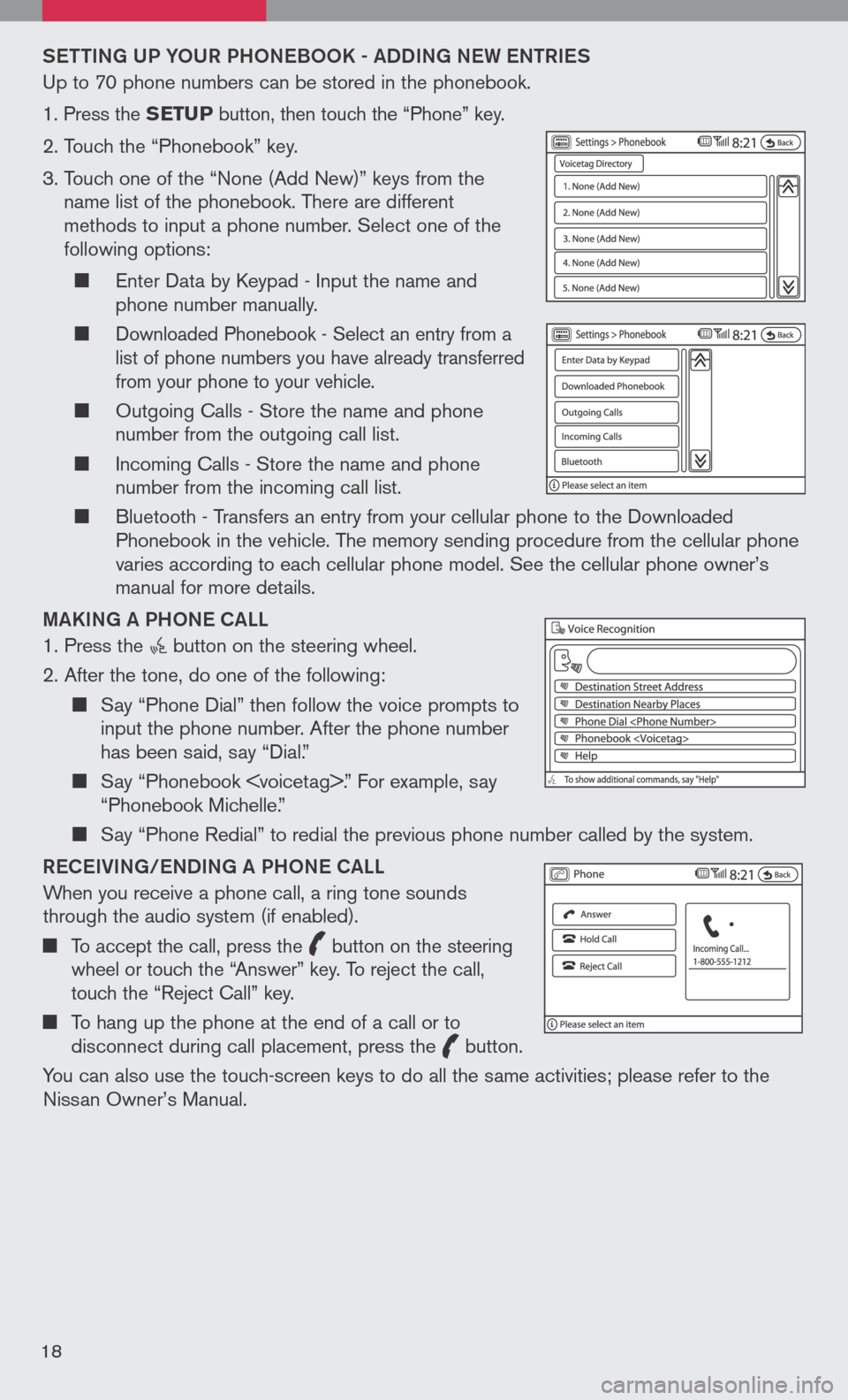 NISSAN ALTIMA 2008 L32A / 4.G Quick Reference Guide 
Sett ING UP Y oUR PH oNeB oo K - ADDING N eW  eN tRI eS
Up to 70 phone numbers can be stored in the phonebook.
1. Press the SETUP button, then touch the “Phone” key.
2. Touch the “Phonebook” 