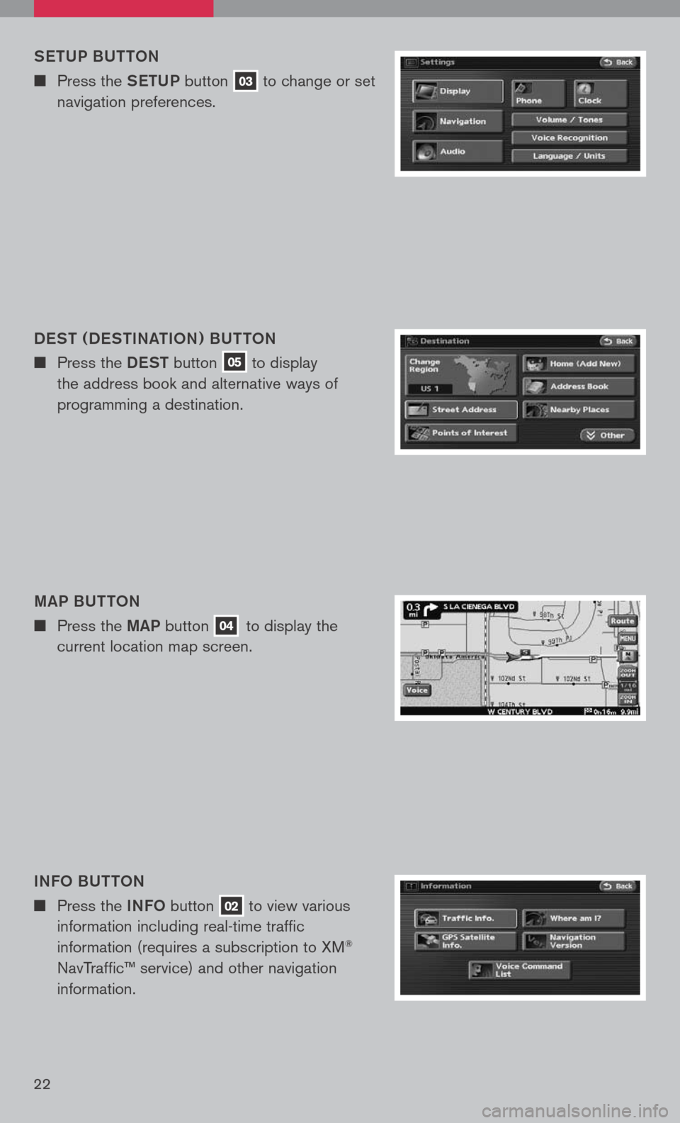 NISSAN ALTIMA 2008 L32A / 4.G Quick Reference Guide 
Set UP BU ttoN
n	Press the  SetUP button 03 to change or set 
navigation preferences.
D eS t ( D eS tINA tIo N ) BU ttoN
n	Press the  DeSt button 05 to display 
the address book and alternative ways 