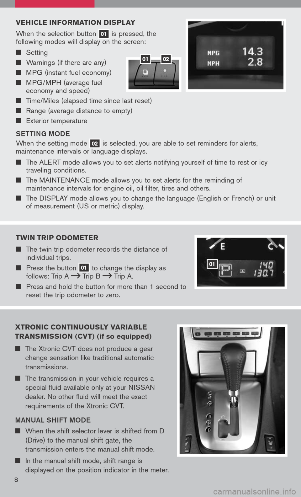 NISSAN ALTIMA 2008 L32A / 4.G Quick Reference Guide 
VEHICLE INFORMATION DISPLAY
When the selection button 01 is pressed, the following modes will display on the screen:
   Setting
    Warnings (if there are any)
    MPG (instant fuel economy)
