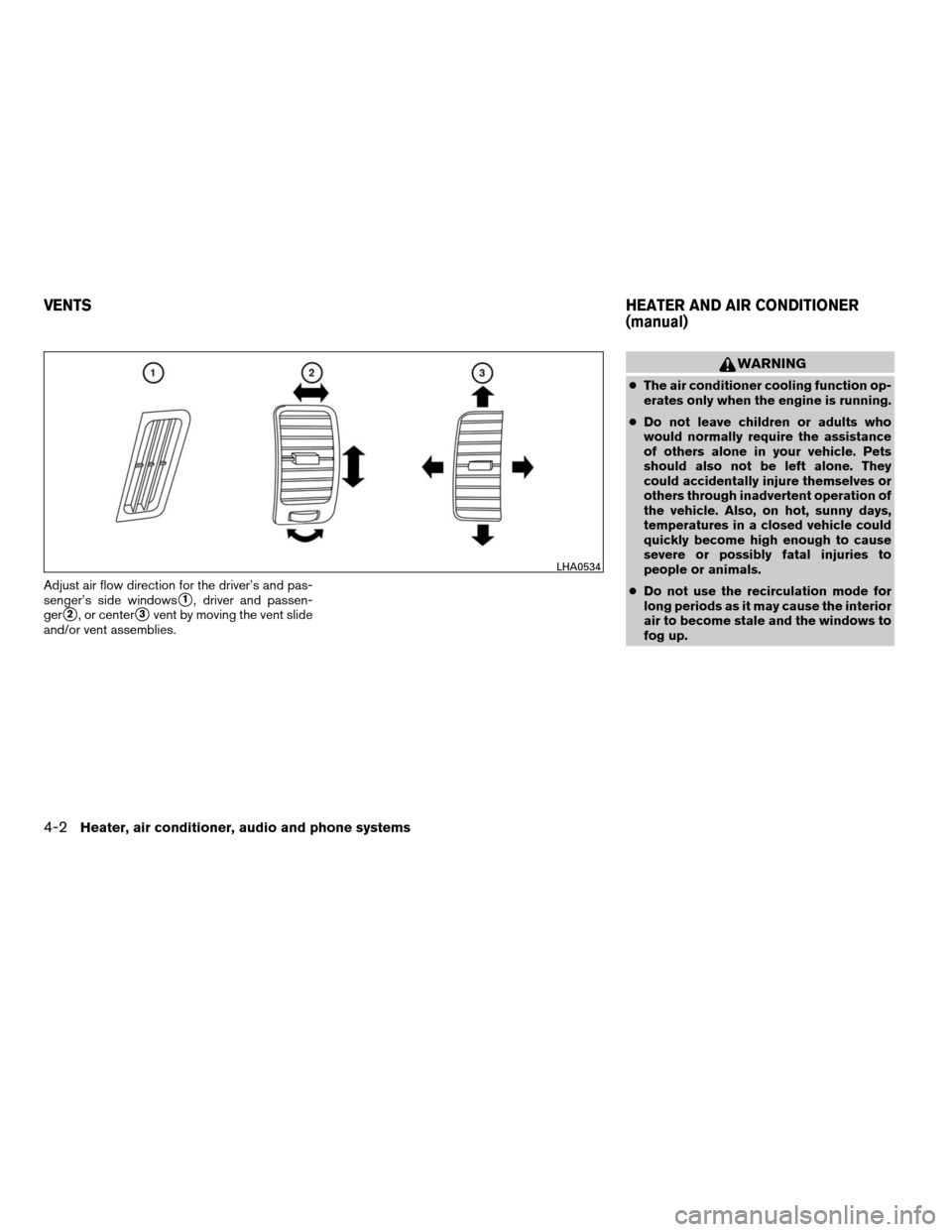 NISSAN FRONTIER 2008 D22 / 1.G Owners Manual Adjust air flow direction for the driver’s and pas-
senger’s side windows
s1, driver and passen-
ger
s2, or centers3vent by moving the vent slide
and/or vent assemblies.
WARNING
cThe air condition